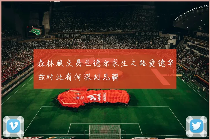 森林狼交易兰德尔求生之路爱德华兹对此有何深刻见解